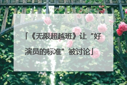 《无限超越班》让“好演员的标准”被讨论