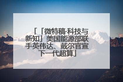「微特稿·科技与新知」美国能源部联手英伟达、戴尔官宣下一代超算