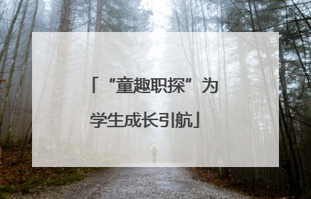 “童趣职探”为学生成长引航