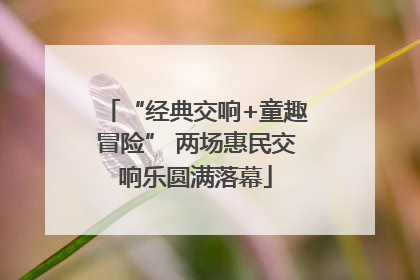 “经典交响+童趣冒险” 两场惠民交响乐圆满落幕