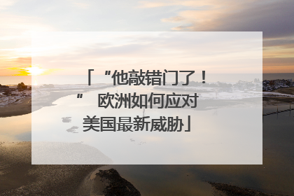 “他敲错门了！” 欧洲如何应对美国最新威胁