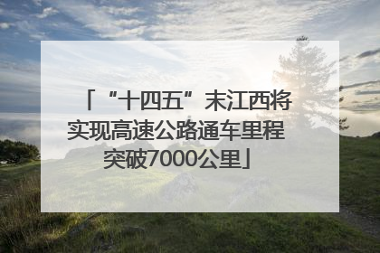 “十四五”末江西将实现高速公路通车里程突破7000公里