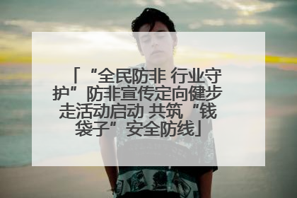 “全民防非 行业守护”防非宣传定向健步走活动启动 共筑“钱袋子”安全防线