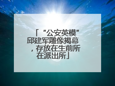 “公安英模”邱建军雕像揭幕，存放在生前所在派出所