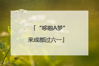 “哆啦A梦”来成都过六一