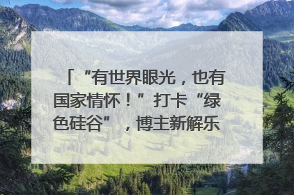 “有世界眼光，也有国家情怀！”打卡“绿色硅谷”，博主新解乐山｜网络名人四川行