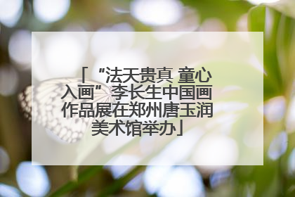 “法天贵真 童心入画”李长生中国画作品展在郑州唐玉润美术馆举办