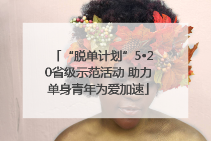 “脱单计划”5•20省级示范活动 助力单身青年为爱加速