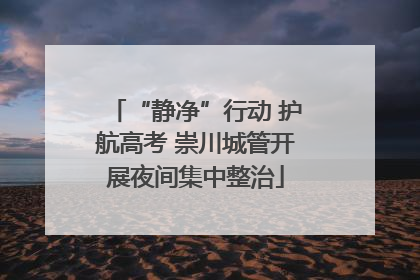 “静净”行动 护航高考 崇川城管开展夜间集中整治
