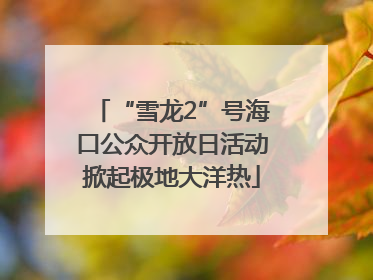 “雪龙2”号海口公众开放日活动掀起极地大洋热