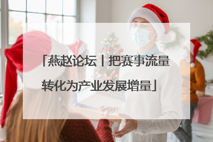 燕赵论坛丨把赛事流量转化为产业发展增量