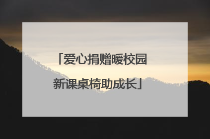 爱心捐赠暖校园 新课桌椅助成长