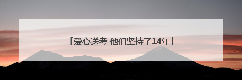 爱心送考 他们坚持了14年