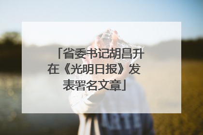 省委书记胡昌升在《光明日报》发表署名文章
