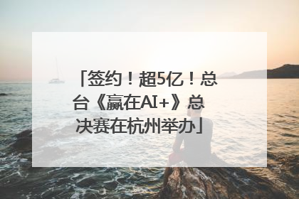 签约！超5亿！总台《赢在AI+》总决赛在杭州举办