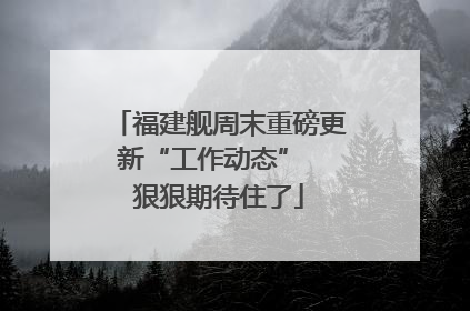 福建舰周末重磅更新“工作动态”  狠狠期待住了