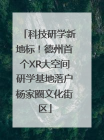 科技研学新地标！德州首个XR大空间研学基地落户杨家圈文化街区