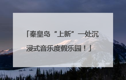 秦皇岛“上新”一处沉浸式音乐度假乐园！