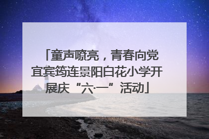 童声嘹亮，青春向党 宜宾筠连景阳白花小学开展庆“六·一”活动