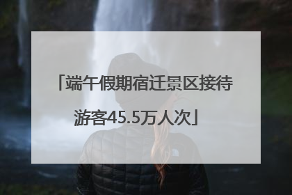 端午假期宿迁景区接待游客45.5万人次