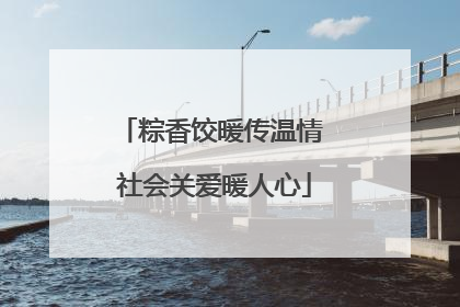 粽香饺暖传温情 社会关爱暖人心