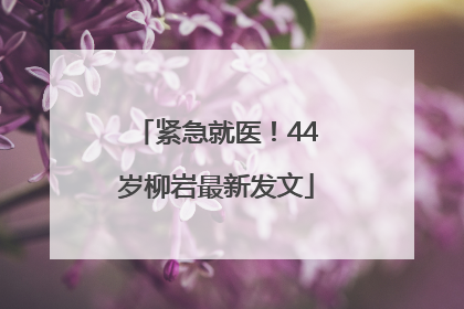 紧急就医！44岁柳岩最新发文