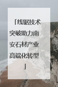 线锯技术突破助力南安石材产业高端化转型
