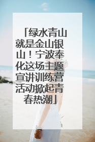 绿水青山就是金山银山！宁波奉化这场主题宣讲训练营活动掀起青春热潮