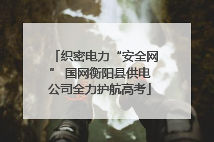 织密电力“安全网” 国网衡阳县供电公司全力护航高考