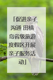 促进亲子沟通 田横岛省级旅游度假区开展亲子服务活动