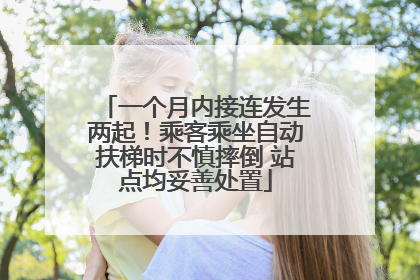 一个月内接连发生两起！乘客乘坐自动扶梯时不慎摔倒 站点均妥善处置