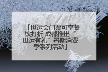 世运会门票可享餐饮打折 成都推出“世运有礼”暑期消费季系列活动