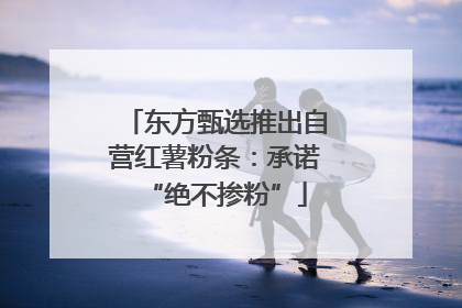 东方甄选推出自营红薯粉条：承诺“绝不掺粉”