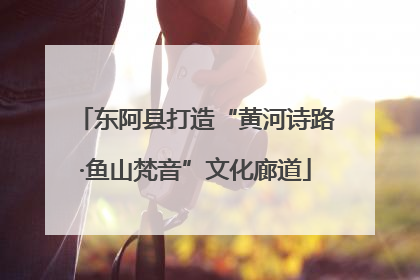 东阿县打造“黄河诗路·鱼山梵音”文化廊道