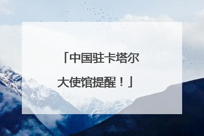 中国驻卡塔尔大使馆提醒！