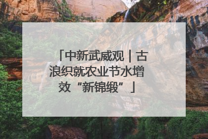 中新武威观｜古浪织就农业节水增效“新锦缎”