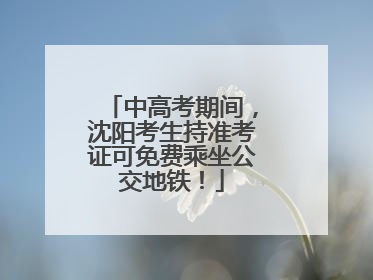 中高考期间，沈阳考生持准考证可免费乘坐公交地铁！