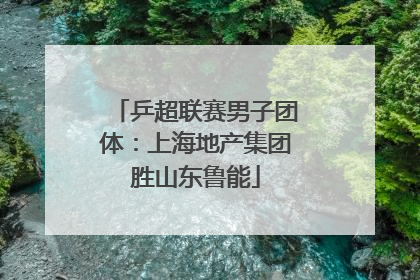乒超联赛男子团体：上海地产集团胜山东鲁能