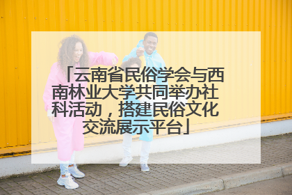 云南省民俗学会与西南林业大学共同举办社科活动，搭建民俗文化交流展示平台