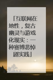 互联网在地性，复古幽灵与游戏化现实：一种赛博悲悼剧实践