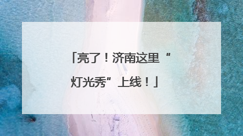 亮了！济南这里“灯光秀”上线！