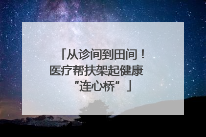 从诊间到田间！医疗帮扶架起健康“连心桥”