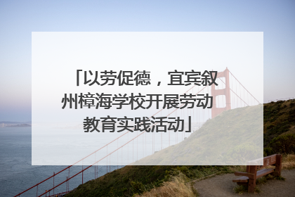 以劳促德，宜宾叙州樟海学校开展劳动教育实践活动