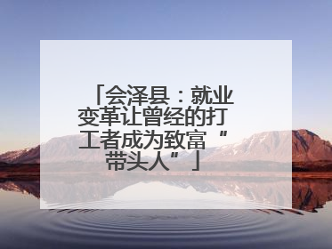 会泽县：就业变革让曾经的打工者成为致富“带头人”