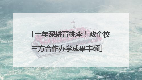 十年深耕育桃李！政企校三方合作办学成果丰硕
