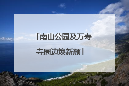 南山公园及万寿寺周边焕新颜