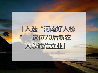 入选“河南好人榜”，这位70后新农人以诚信立业