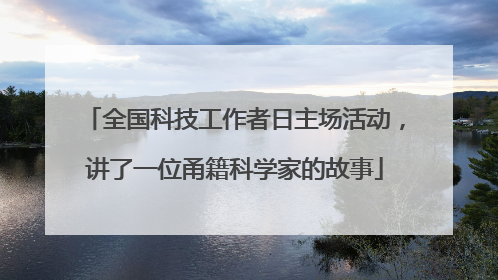全国科技工作者日主场活动，讲了一位甬籍科学家的故事