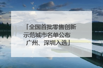 全国首批零售创新示范城市名单公布 广州、深圳入选