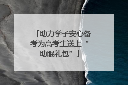 助力学子安心备考为高考生送上“助眠礼包”